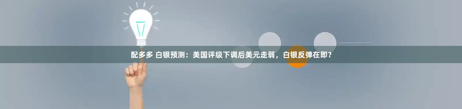 配多多 白银预测：美国评级下调后美元走弱，白银反弹在即？